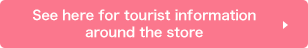 See here for tourist information around the store