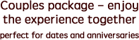 Couples package - enjoy the experience together (perfect for dates and anniversaries)
