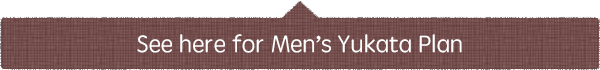 See here for Men’s Yukata Plan