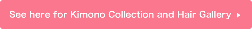 See here for Kimono Collection and Hair Gallery