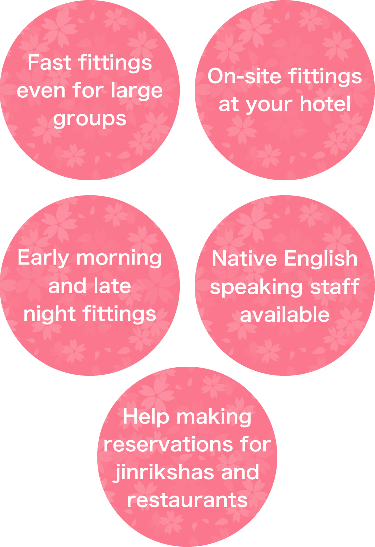 Fast fittings even for large groups  Early morning and late night fittings  Help making reservations for jinrikshas and restaurants  Native English speaking staff available  On-site fittings at your hotel
