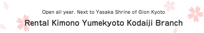 Open all year. Next to Yasaka Shrine of Gion Kyoto Rental Kimono Yumekyoto Gion Branch